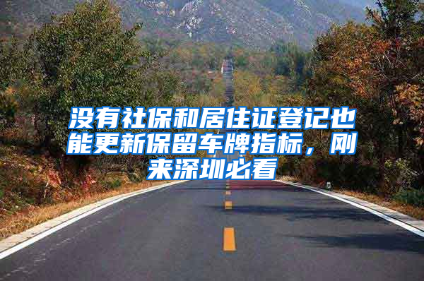 没有社保和居住证登记也能更新保留车牌指标，刚来深圳必看