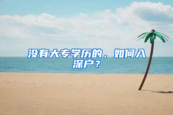 没有大专学历的，如何入深户？