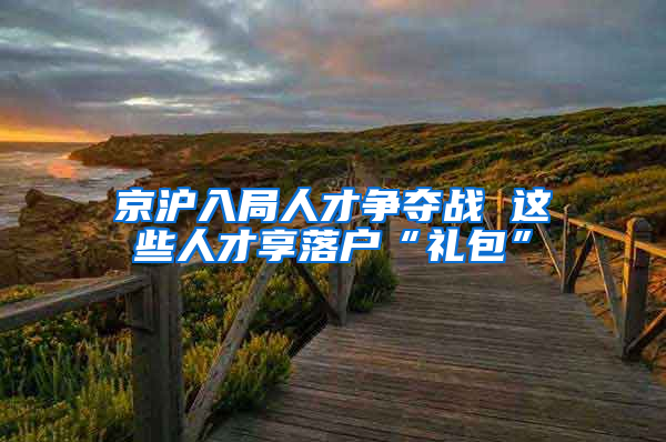 京沪入局人才争夺战 这些人才享落户“礼包”