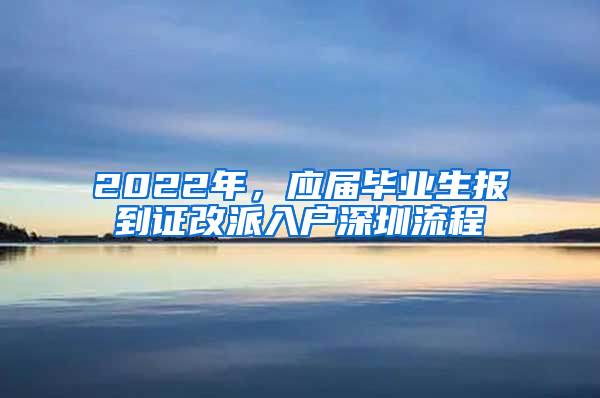 2022年，应届毕业生报到证改派入户深圳流程