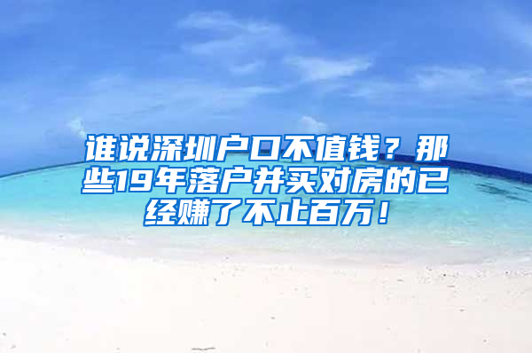 谁说深圳户口不值钱？那些19年落户并买对房的已经赚了不止百万！