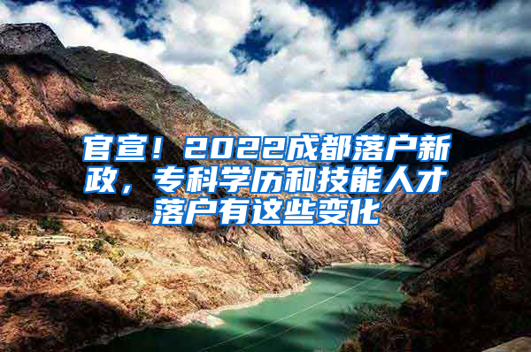 官宣！2022成都落户新政，专科学历和技能人才落户有这些变化