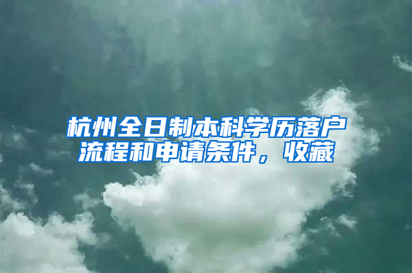 杭州全日制本科学历落户流程和申请条件，收藏