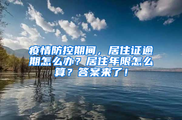 疫情防控期间，居住证逾期怎么办？居住年限怎么算？答案来了！