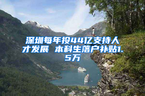 深圳每年投44亿支持人才发展 本科生落户补贴1.5万