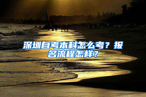 深圳自考本科怎么考？报名流程怎样？