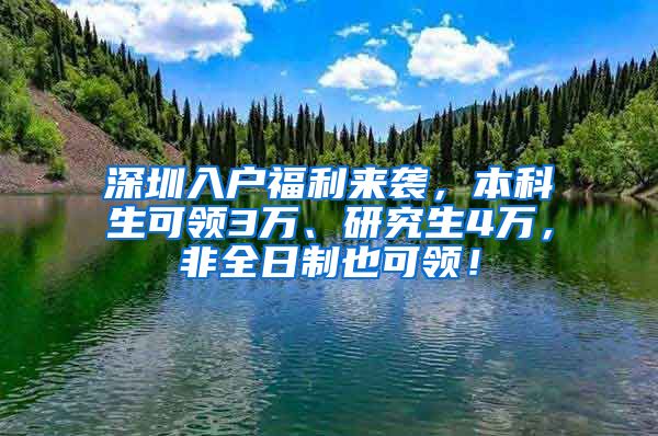 深圳入户福利来袭，本科生可领3万、研究生4万，非全日制也可领！