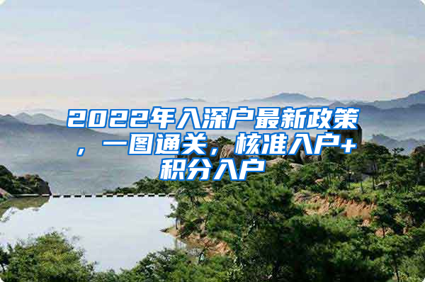 2022年入深户最新政策，一图通关，核准入户+积分入户