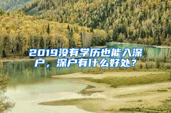 2019没有学历也能入深户，深户有什么好处？