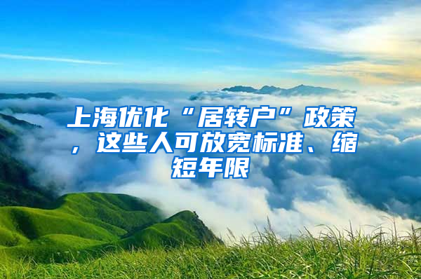 上海优化“居转户”政策，这些人可放宽标准、缩短年限