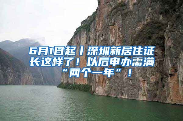 6月1日起丨深圳新居住证长这样了！以后申办需满“两个一年”！