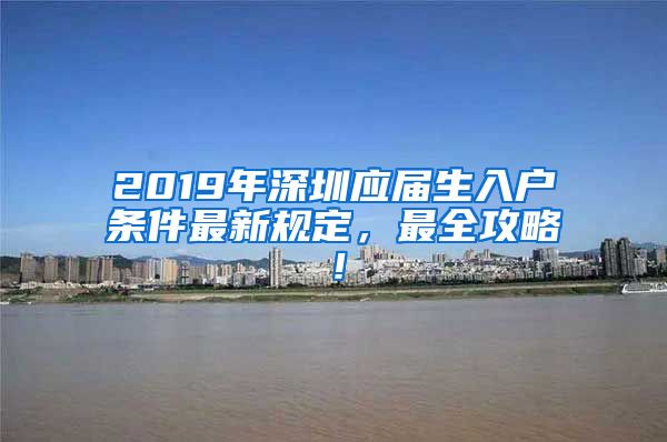 2019年深圳应届生入户条件最新规定，最全攻略！