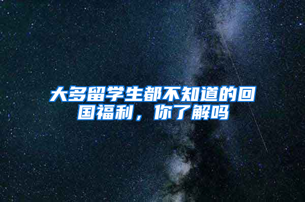 大多留学生都不知道的回国福利，你了解吗