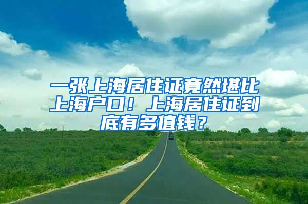 一张上海居住证竟然堪比上海户口！上海居住证到底有多值钱？