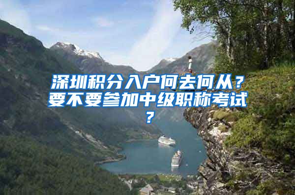 深圳积分入户何去何从？要不要参加中级职称考试？