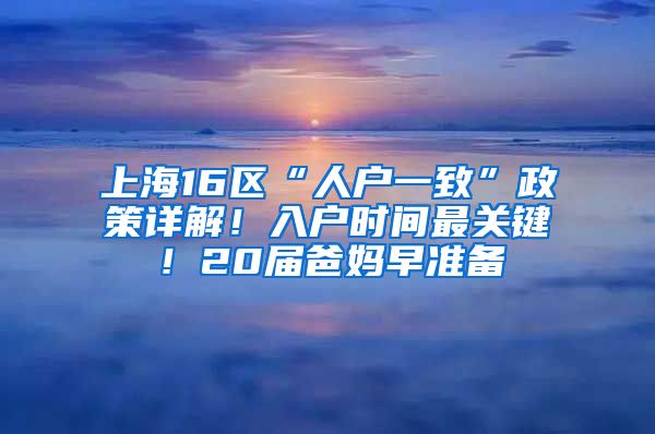 上海16区“人户一致”政策详解！入户时间最关键！20届爸妈早准备