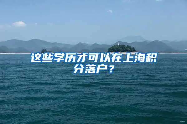 这些学历才可以在上海积分落户？