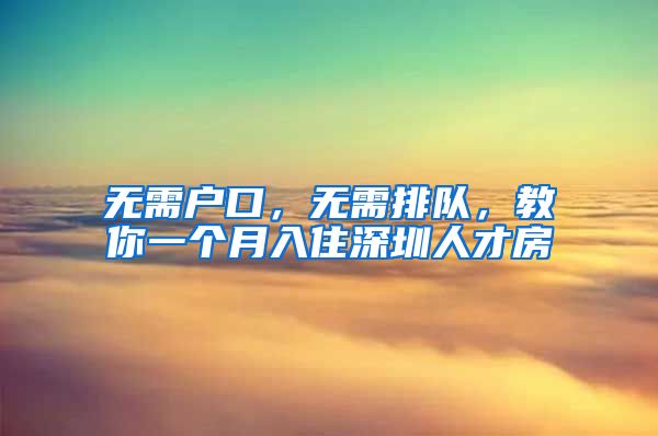 无需户口，无需排队，教你一个月入住深圳人才房