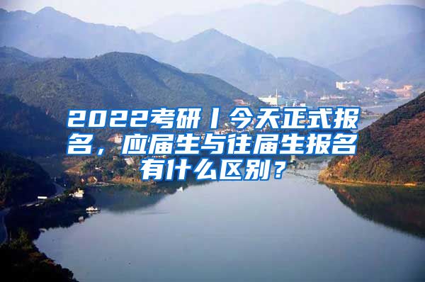 2022考研丨今天正式报名，应届生与往届生报名有什么区别？