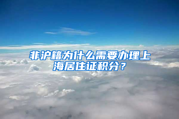 非沪籍为什么需要办理上海居住证积分？