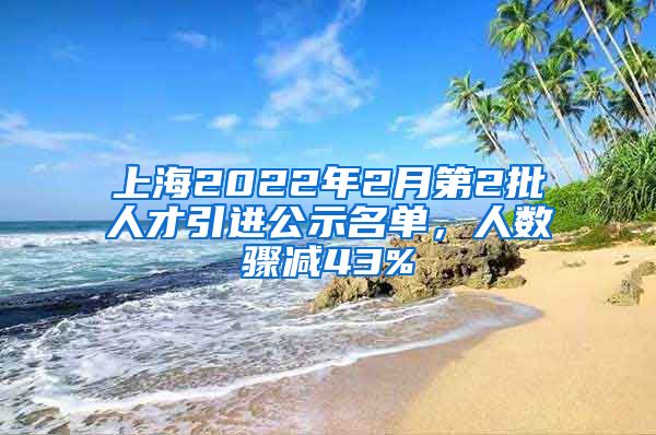 上海2022年2月第2批人才引进公示名单，人数骤减43%