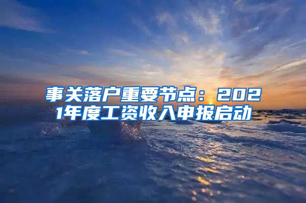 事关落户重要节点：2021年度工资收入申报启动