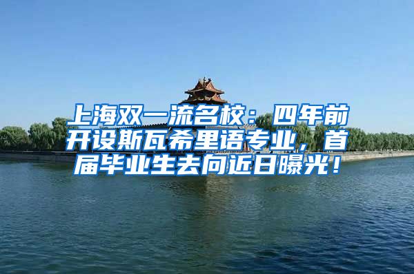 上海双一流名校：四年前开设斯瓦希里语专业，首届毕业生去向近日曝光！