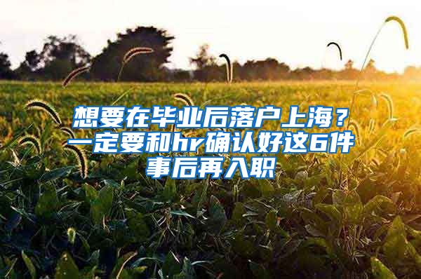 想要在毕业后落户上海？一定要和hr确认好这6件事后再入职