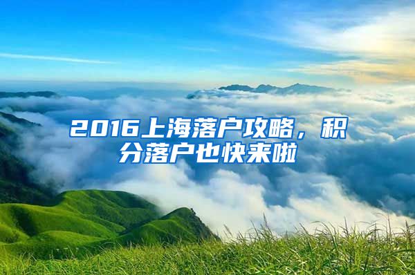 2016上海落户攻略，积分落户也快来啦