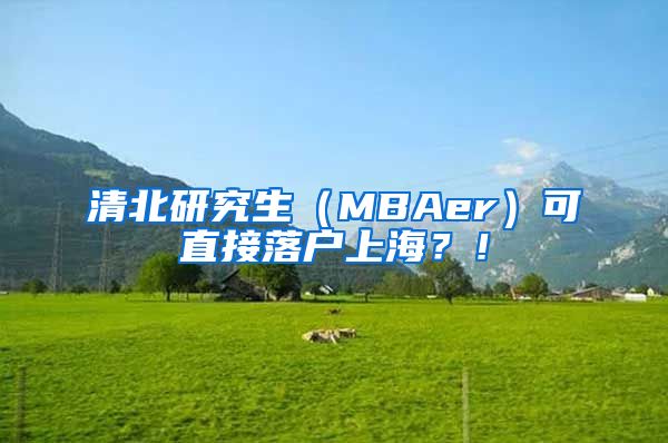 清北研究生（MBAer）可直接落户上海？！