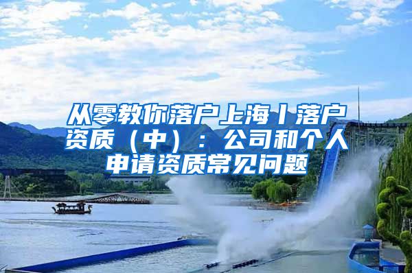 从零教你落户上海丨落户资质（中）：公司和个人申请资质常见问题