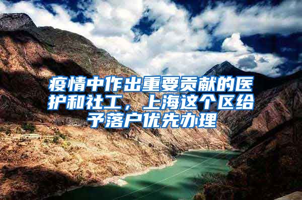 疫情中作出重要贡献的医护和社工，上海这个区给予落户优先办理