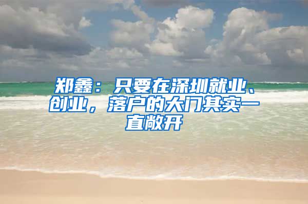 郑鑫：只要在深圳就业、创业，落户的大门其实一直敞开