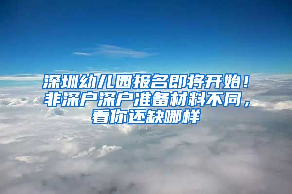 深圳幼儿园报名即将开始！非深户深户准备材料不同，看你还缺哪样