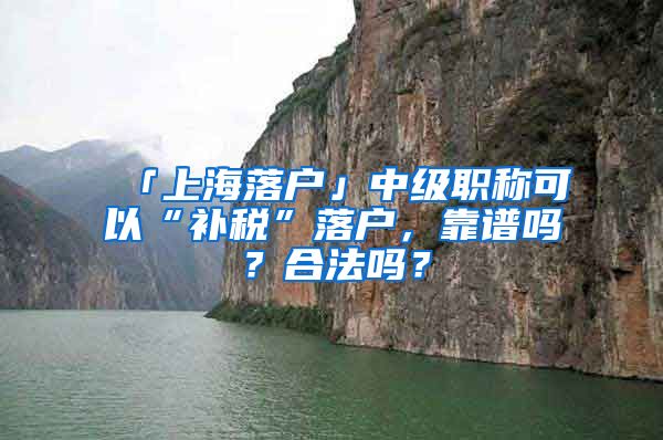 「上海落户」中级职称可以“补税”落户，靠谱吗？合法吗？