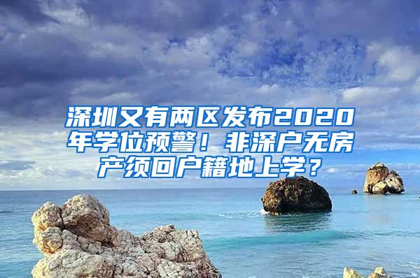 深圳又有两区发布2020年学位预警！非深户无房产须回户籍地上学？