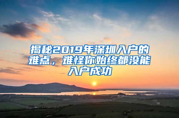 揭秘2019年深圳入户的难点，难怪你始终都没能入户成功