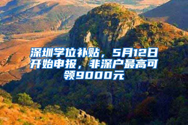 深圳学位补贴，5月12日开始申报，非深户最高可领9000元