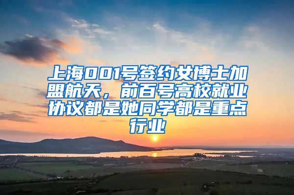上海001号签约女博士加盟航天，前百号高校就业协议都是她同学都是重点行业