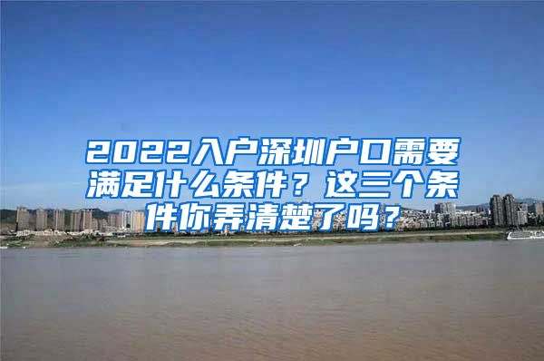 2022入户深圳户口需要满足什么条件？这三个条件你弄清楚了吗？