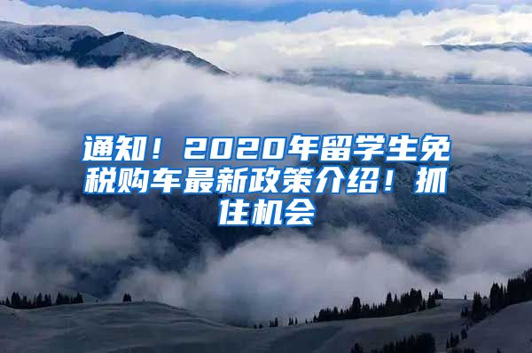 通知！2020年留学生免税购车最新政策介绍！抓住机会