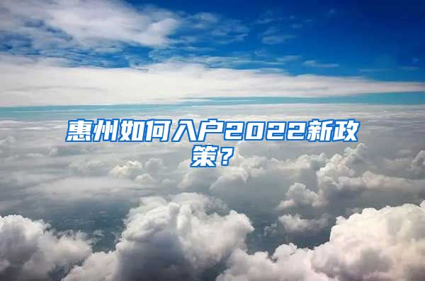 惠州如何入户2022新政策？