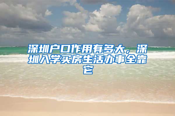 深圳户口作用有多大，深圳入学买房生活办事全靠它