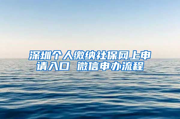 深圳个人缴纳社保网上申请入口 微信申办流程