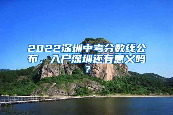 2022深圳中考分数线公布，入户深圳还有意义吗？