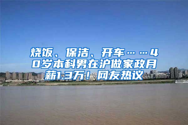 烧饭、保洁、开车……40岁本科男在沪做家政月薪1.3万！网友热议