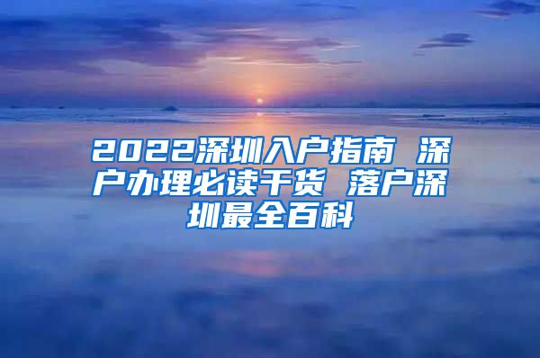 2022深圳入户指南 深户办理必读干货 落户深圳最全百科