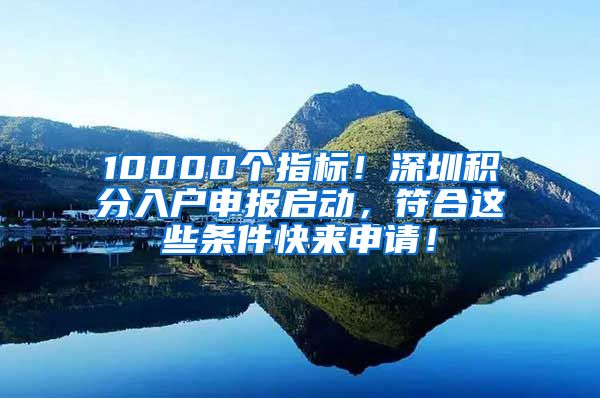 10000个指标！深圳积分入户申报启动，符合这些条件快来申请！