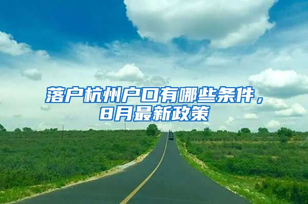 落户杭州户口有哪些条件，8月最新政策