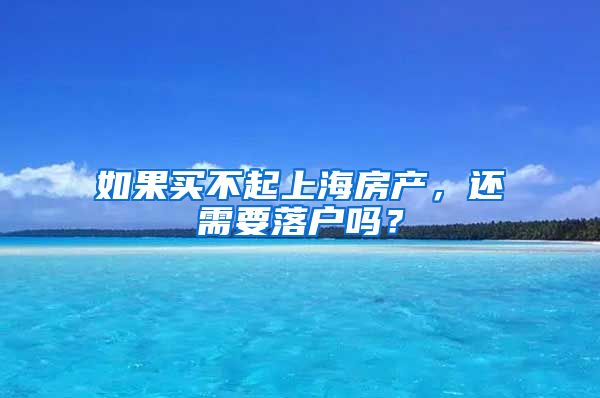 如果买不起上海房产，还需要落户吗？